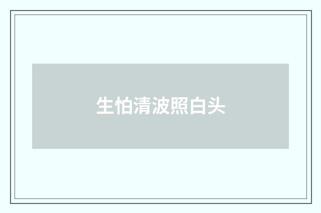 生怕清波照白头