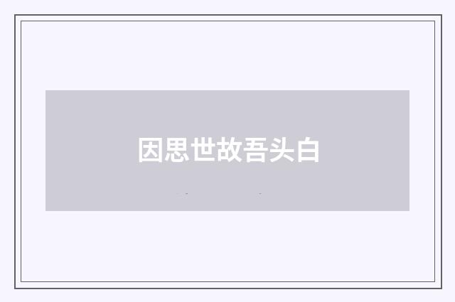 因思世故吾头白