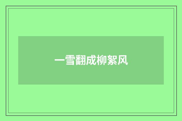 一雪翻成柳絮风