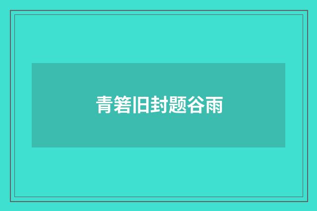 青箬旧封题谷雨