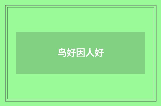 鸟好因人好