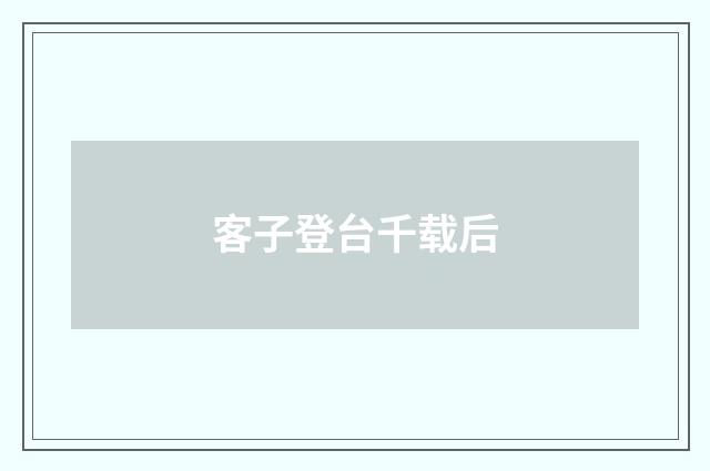 客子登台千载后
