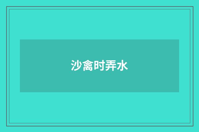 沙禽时弄水