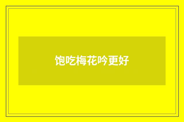 饱吃梅花吟更好
