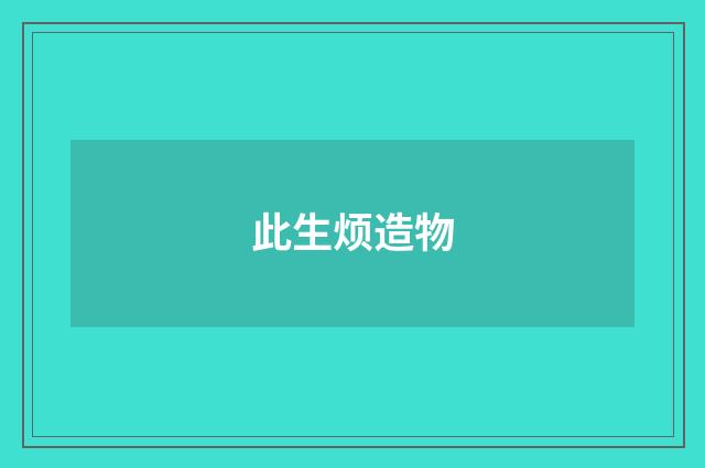 此生烦造物