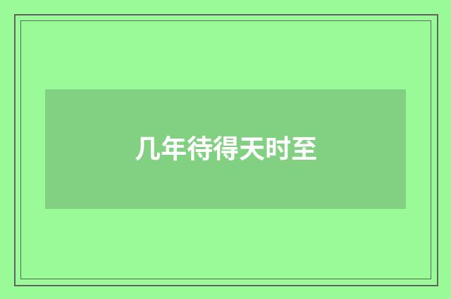 几年待得天时至