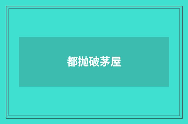 都抛破茅屋