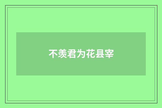 不羡君为花县宰