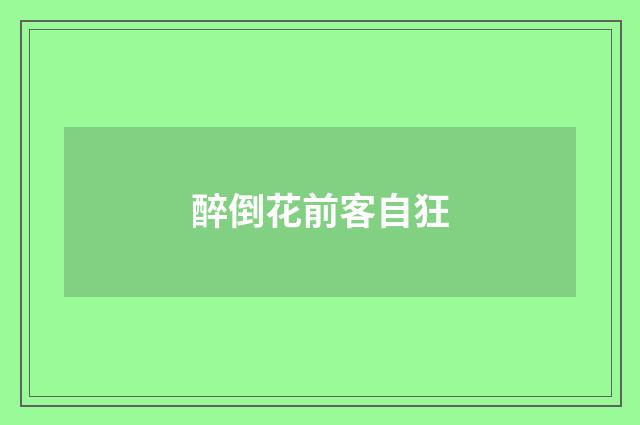 醉倒花前客自狂