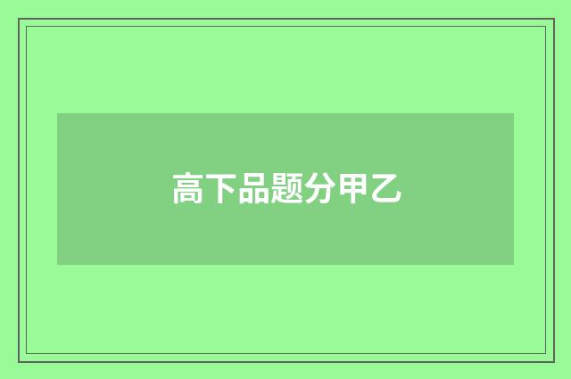 高下品题分甲乙