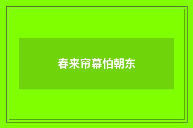 春来帘幕怕朝东