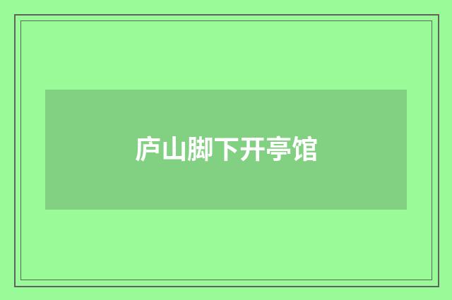 庐山脚下开亭馆