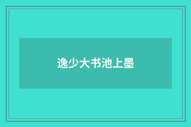逸少大书池上墨