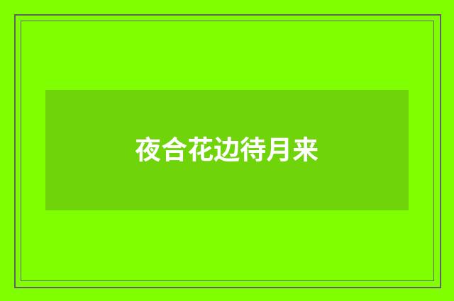 夜合花边待月来