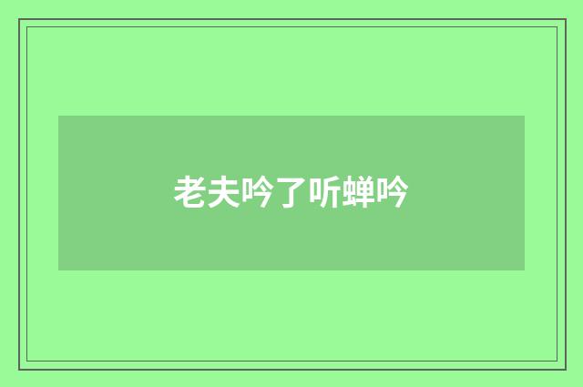 老夫吟了听蝉吟