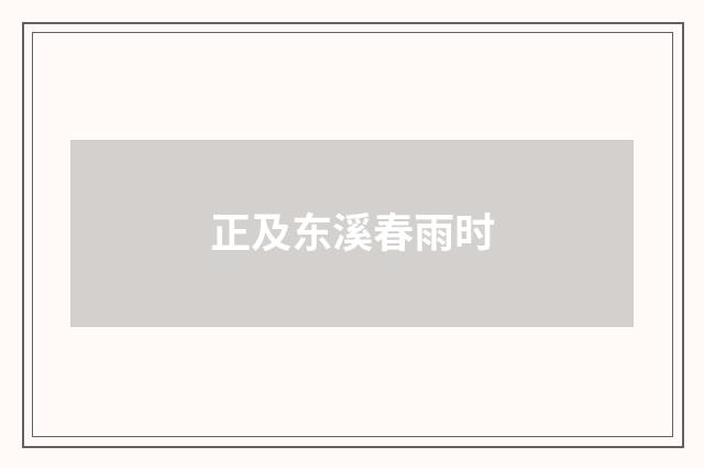 正及东溪春雨时