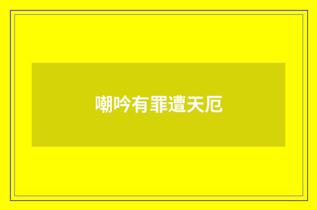 嘲吟有罪遭天厄