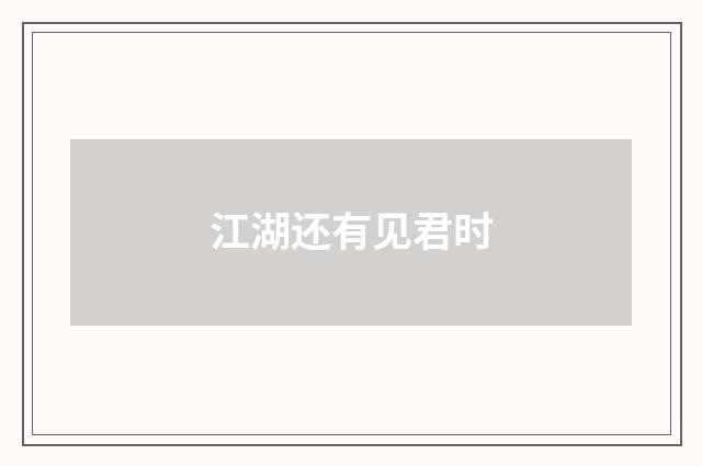 江湖还有见君时