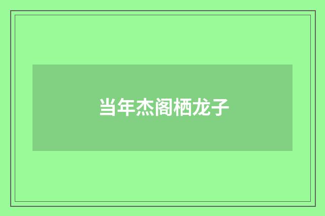 当年杰阁栖龙子