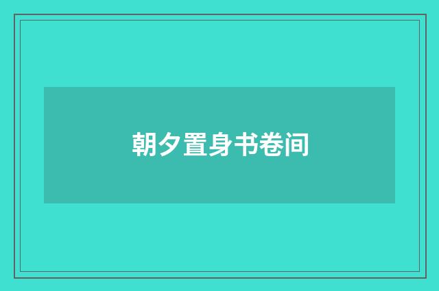 朝夕置身书卷间