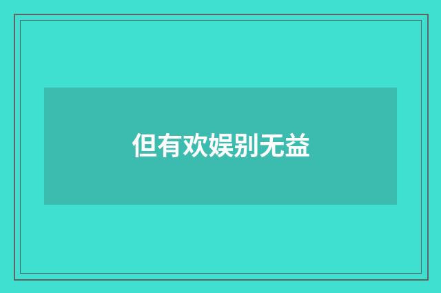 但有欢娱别无益