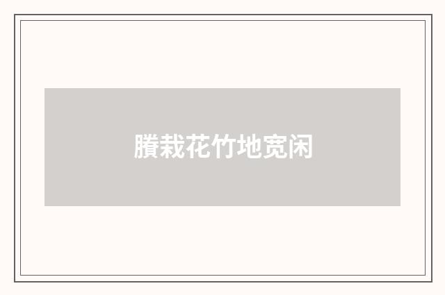 賸栽花竹地宽闲