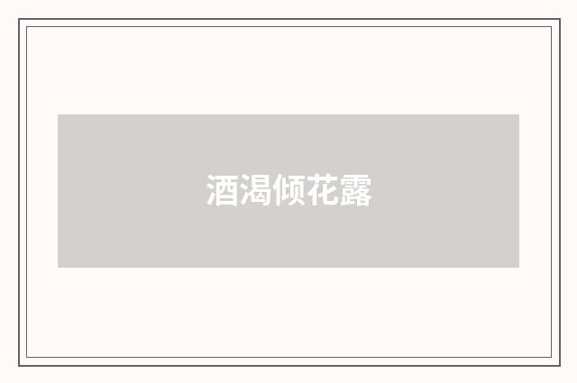 酒渴倾花露