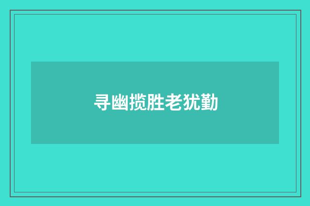 寻幽揽胜老犹勤
