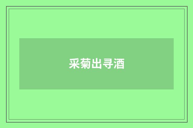 采菊出寻酒
