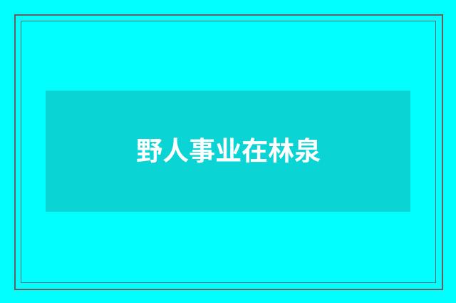 野人事业在林泉
