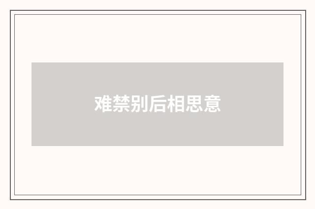 难禁别后相思意