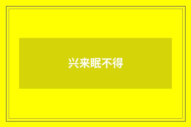 兴来眠不得