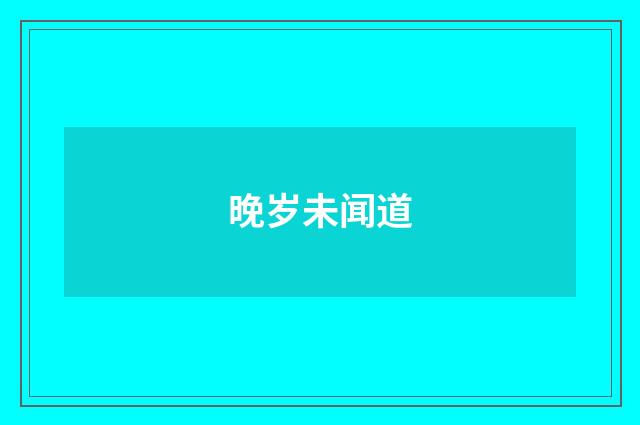 晚岁未闻道