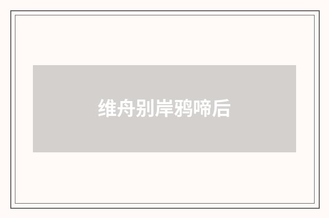 维舟别岸鸦啼后