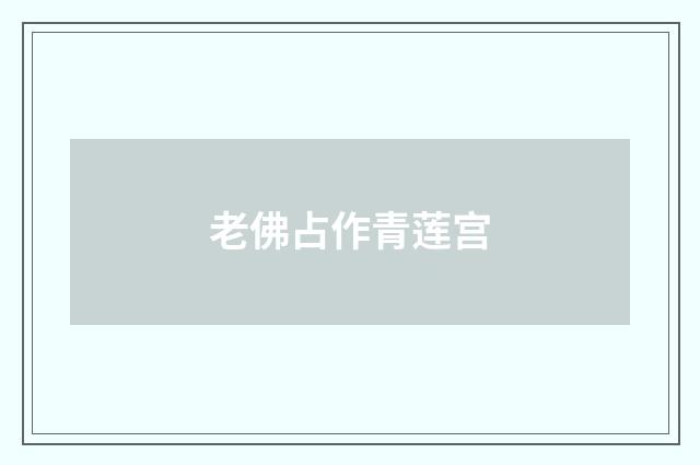 老佛占作青莲宫