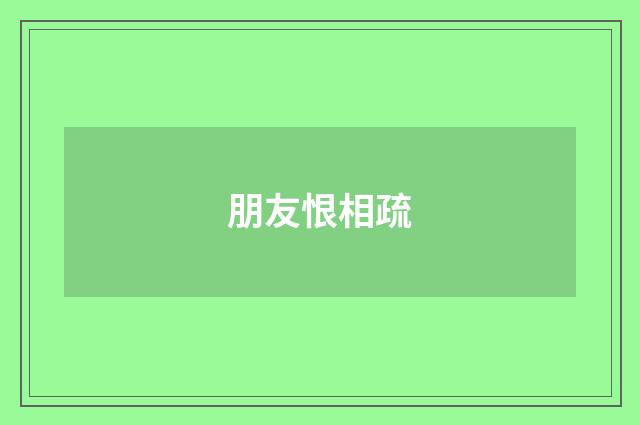 朋友恨相疏