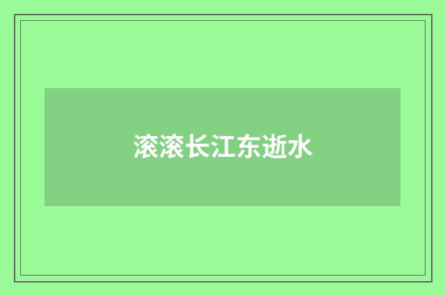 滚滚长江东逝水