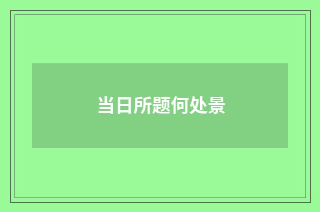 当日所题何处景