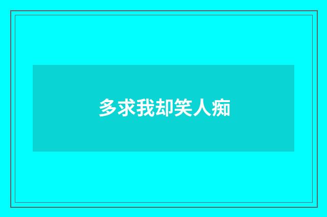 多求我却笑人痴