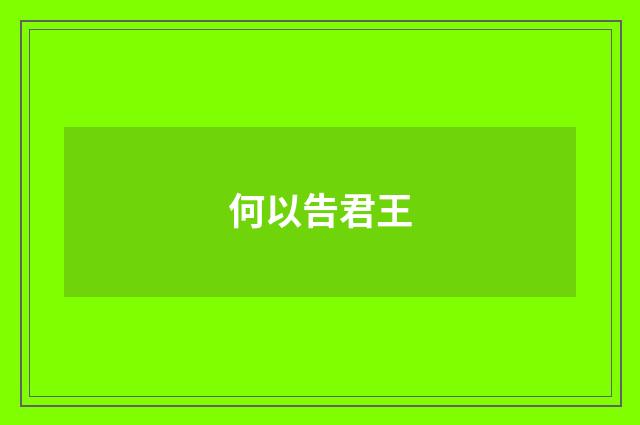 何以告君王