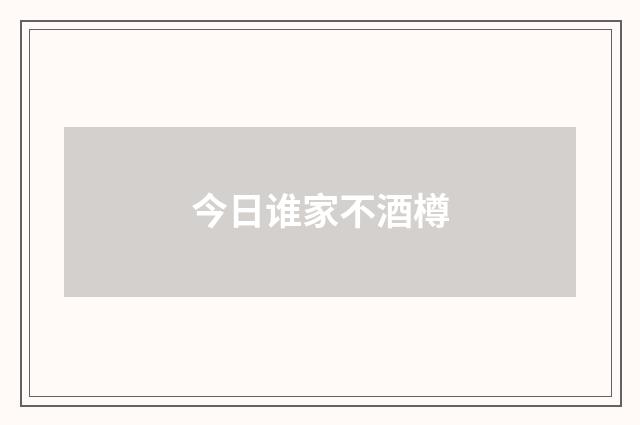 今日谁家不酒樽