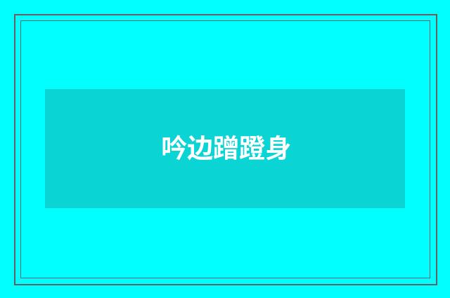 吟边蹭蹬身