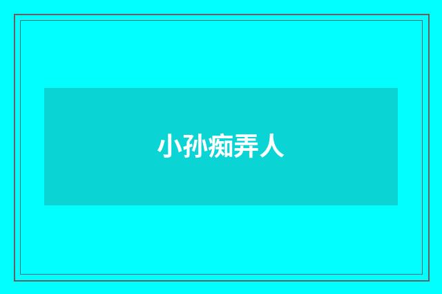 小孙痴弄人