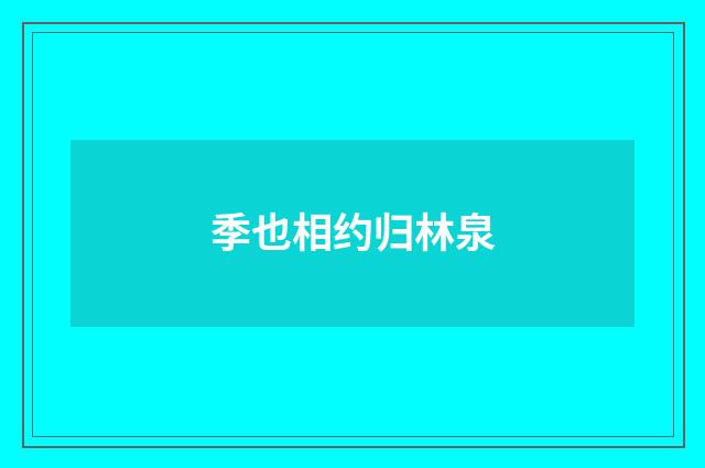 季也相约归林泉