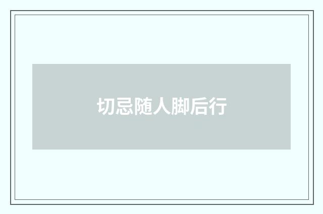 切忌随人脚后行