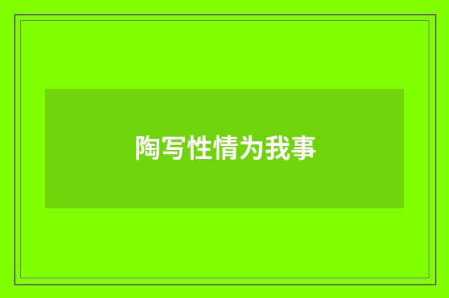 陶写性情为我事