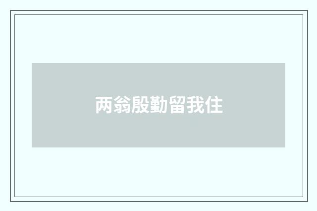 两翁殷勤留我住