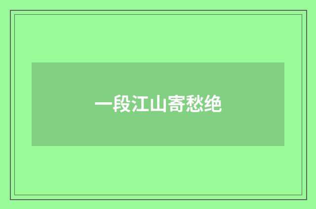 一段江山寄愁绝