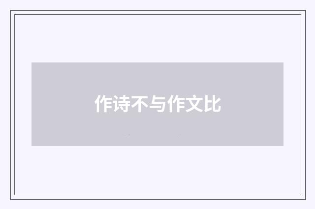 作诗不与作文比