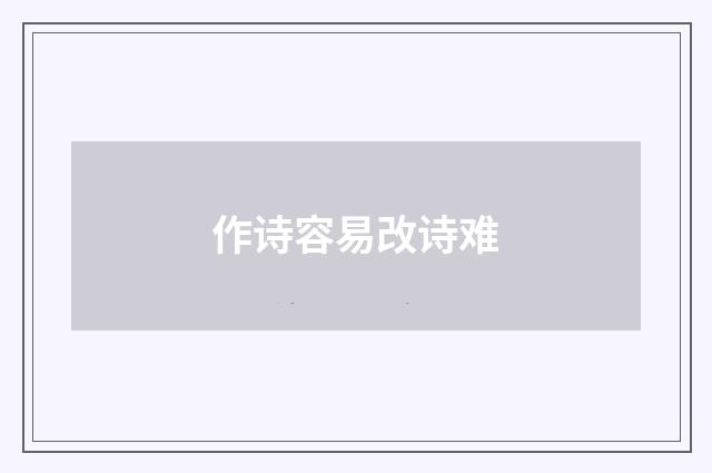 作诗容易改诗难